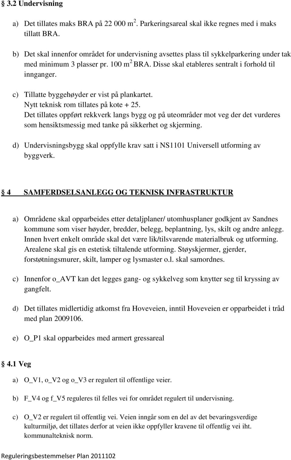 c) Tillatte byggehøyder er vist på plankartet. Nytt teknisk rom tillates på kote + 25.