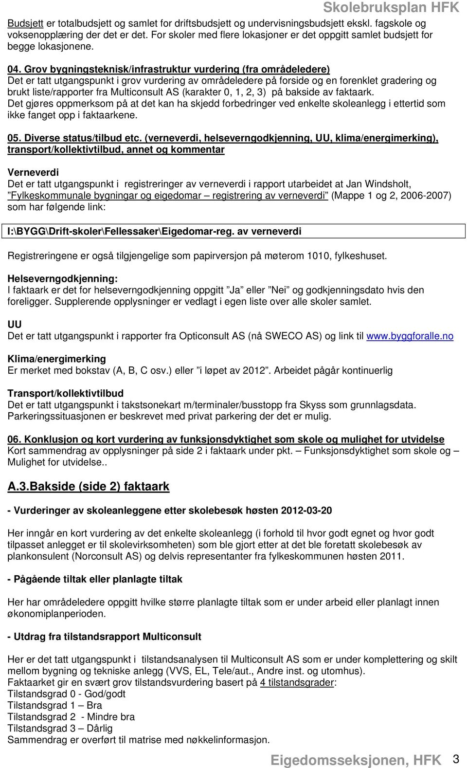 Grov bygningsteknisk/infrastruktur vurdering (fra områdeledere) Det er tatt utgangspunkt i grov vurdering av områdeledere på forside og en forenklet gradering og brukt liste/rapporter fra