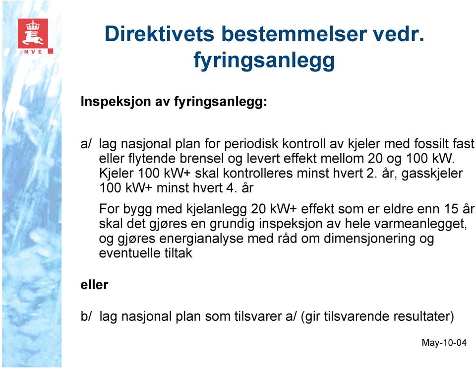 levert effekt mellom 20 og 100 kw. Kjeler 100 kw+ skal kontrolleres minst hvert 2. år, gasskjeler 100 kw+ minst hvert 4.