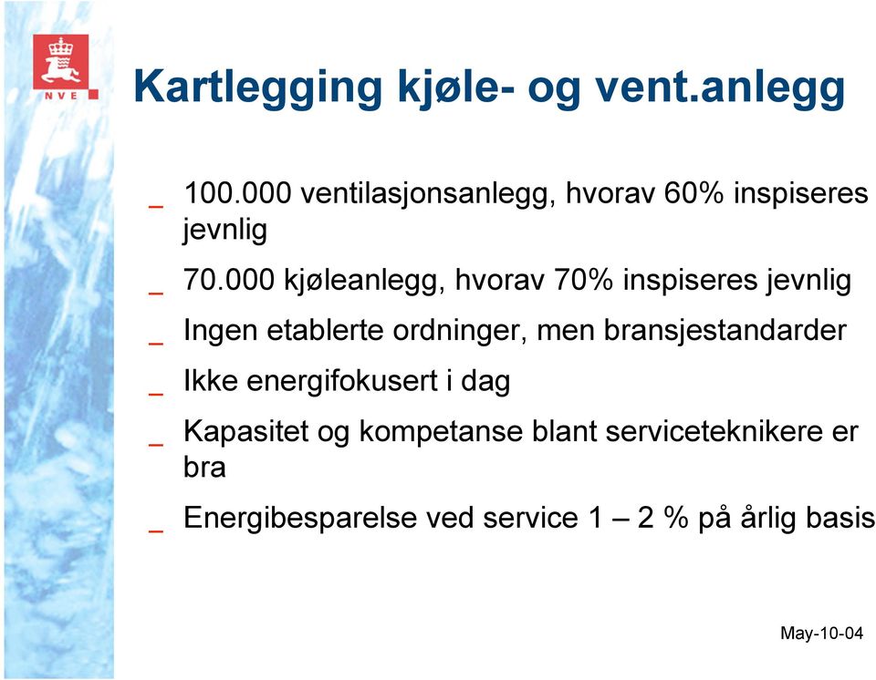 000 kjøleanlegg, hvorav 70% inspiseres jevnlig Ingen etablerte ordninger, men