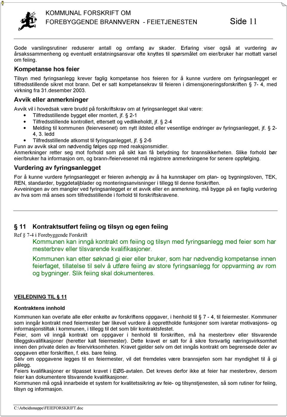 Kompetanse hos feier Tilsyn med fyringsanlegg krever faglig kompetanse hos feieren for å kunne vurdere om fyringsanlegget er tilfredsstillende sikret mot brann.