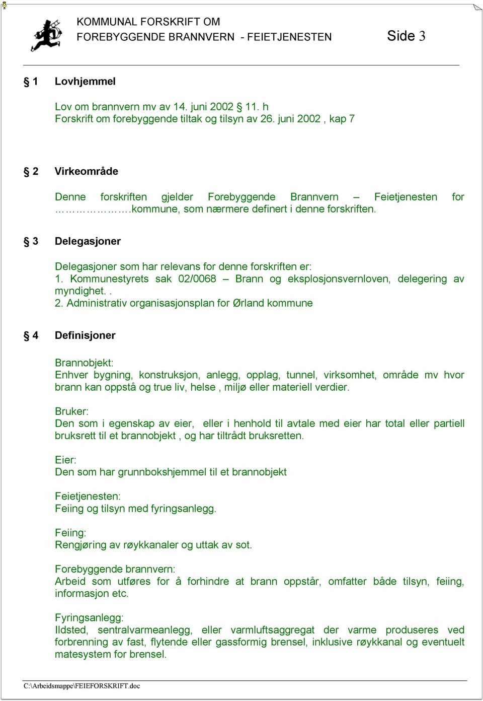 3 Delegasjoner Delegasjoner som har relevans for denne forskriften er: 1. Kommunestyrets sak 02/0068 Brann og eksplosjonsvernloven, delegering av myndighet.. 2.