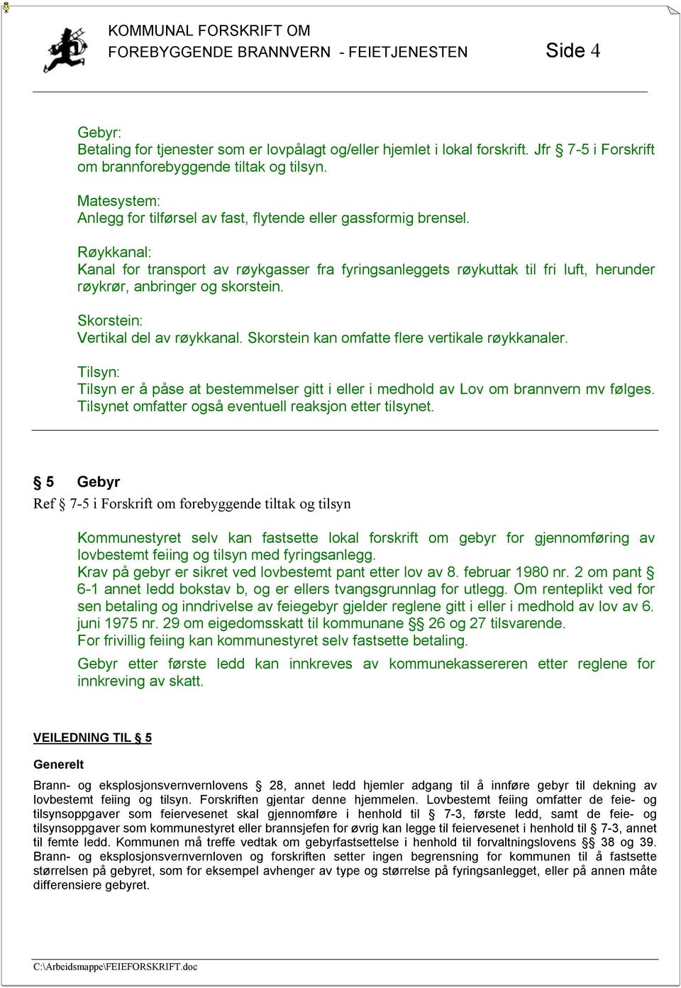 Røykkanal: Kanal for transport av røykgasser fra fyringsanleggets røykuttak til fri luft, herunder røykrør, anbringer og skorstein. Skorstein: Vertikal del av røykkanal.