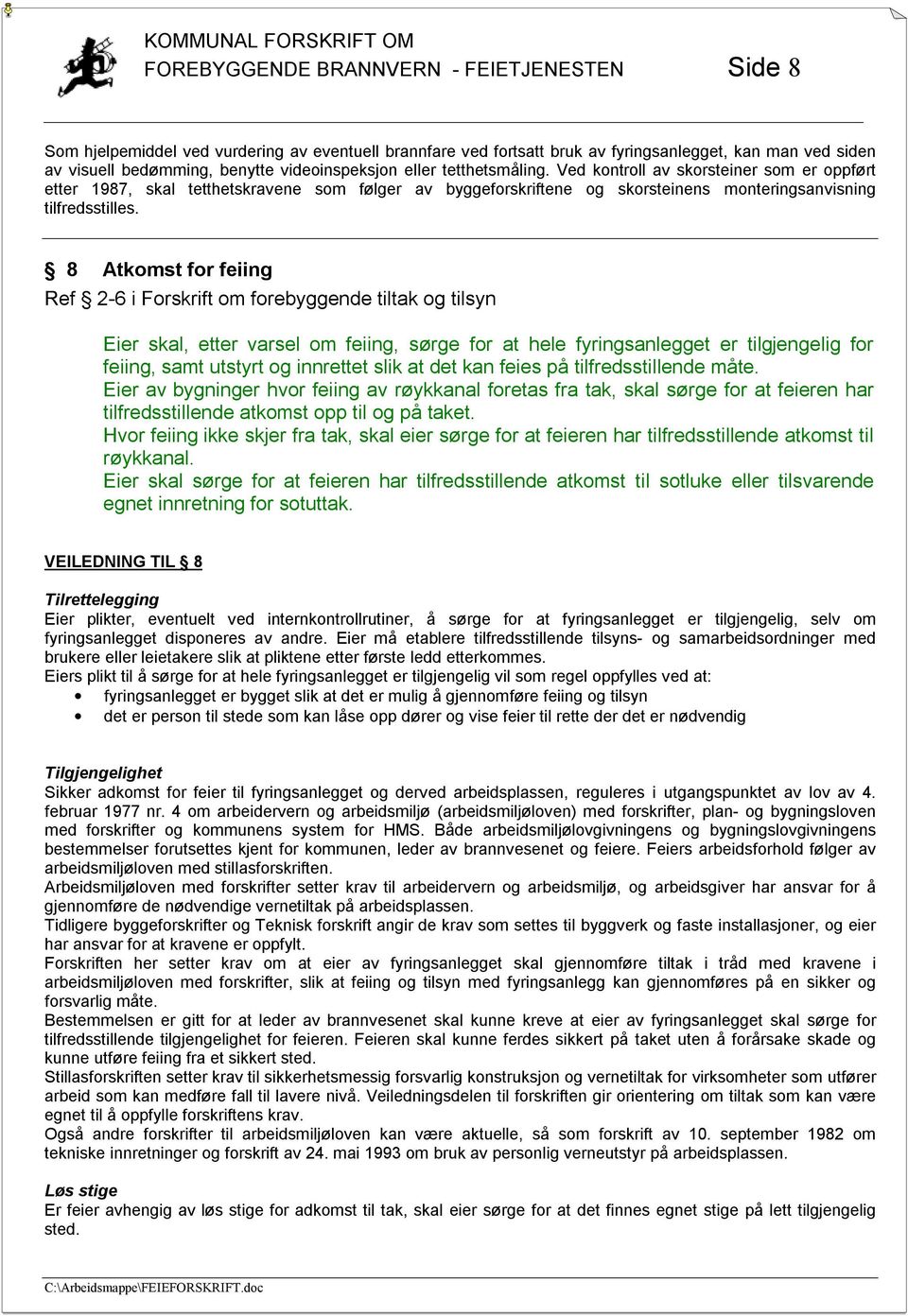 8 Atkomst for feiing Ref 2-6 i Forskrift om forebyggende tiltak og tilsyn Eier skal, etter varsel om feiing, sørge for at hele fyringsanlegget er tilgjengelig for feiing, samt utstyrt og innrettet