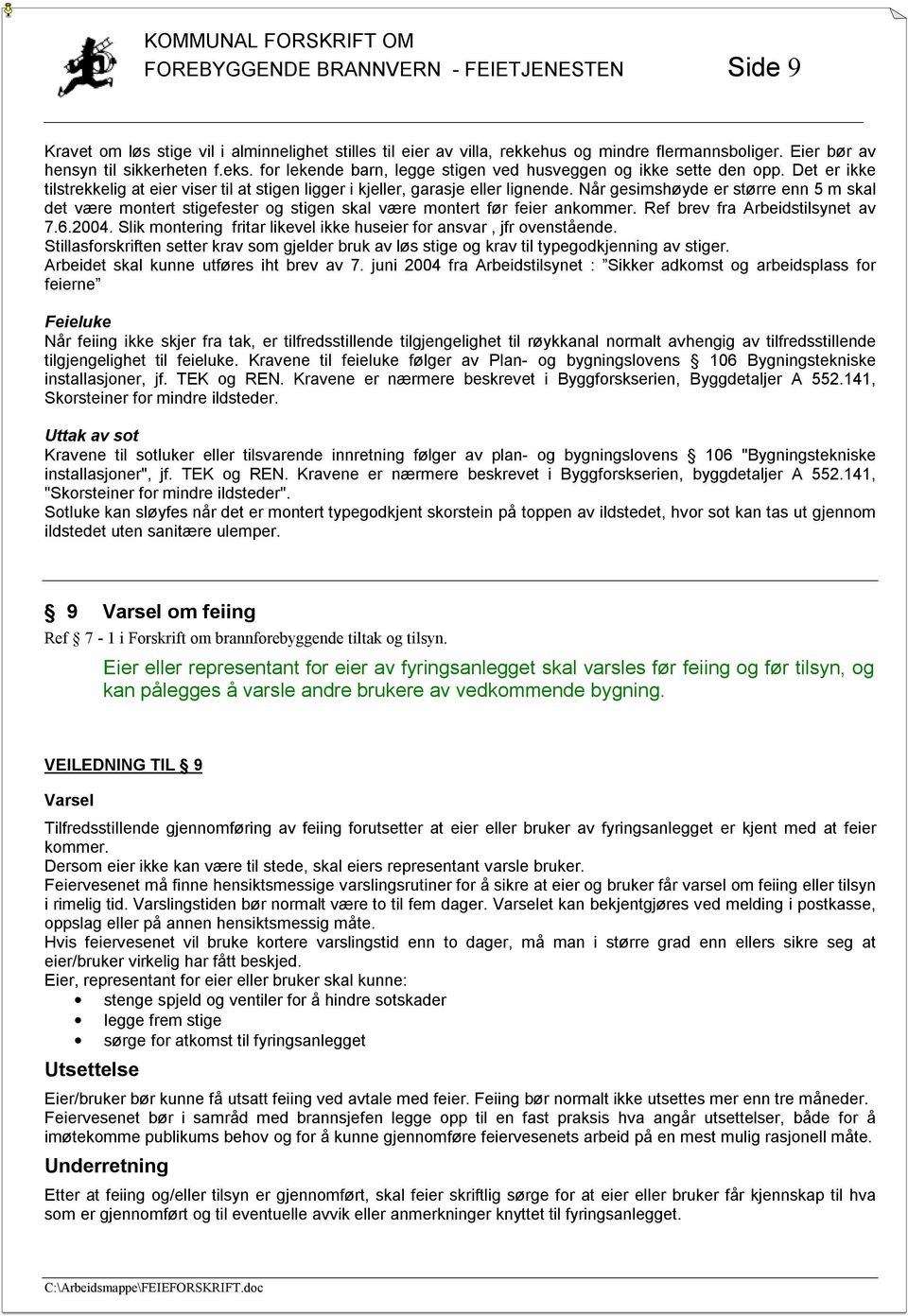 Når gesimshøyde er større enn 5 m skal det være montert stigefester og stigen skal være montert før feier ankommer. Ref brev fra Arbeidstilsynet av 7.6.2004.