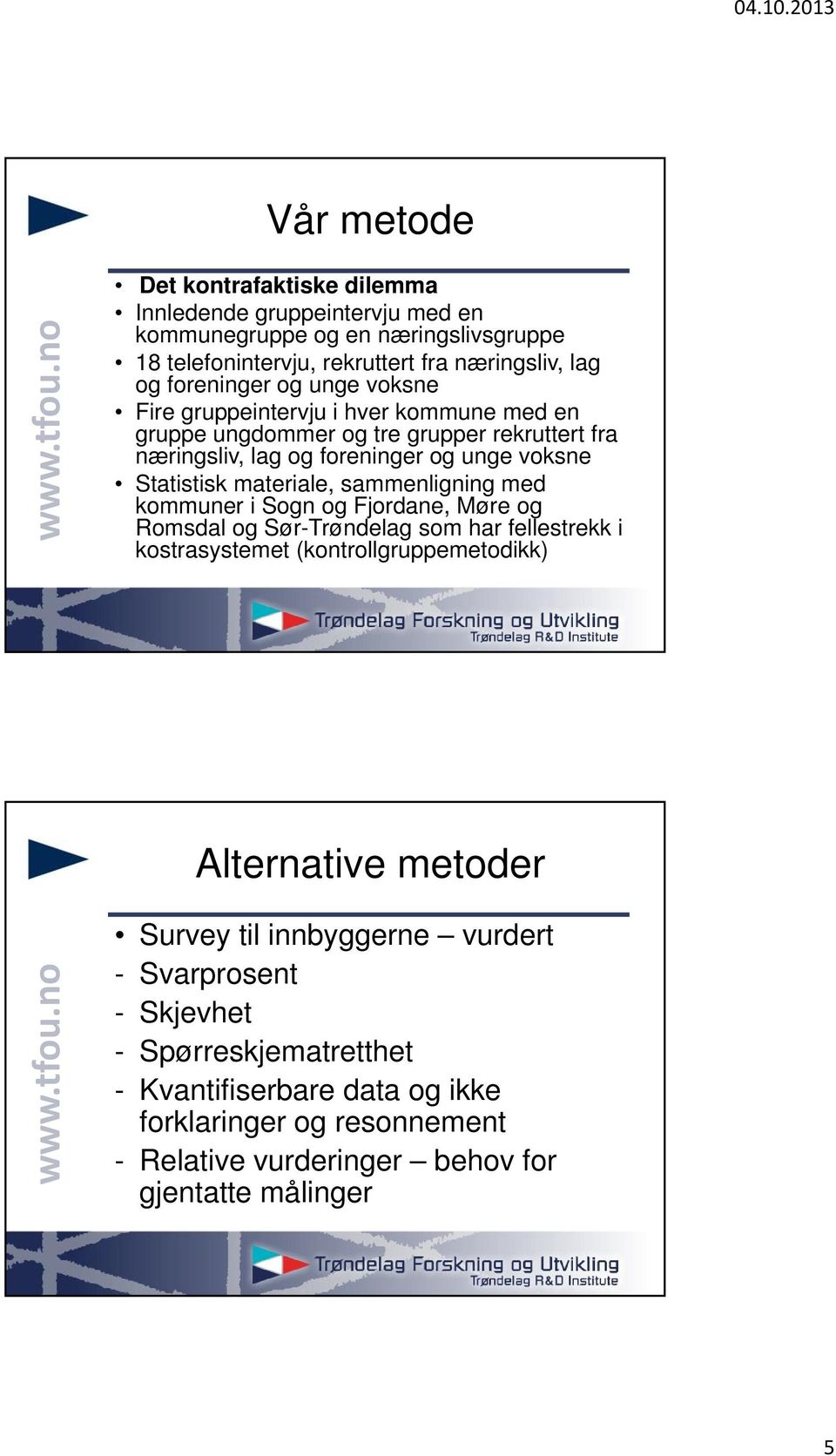 sammenligning med kommuner i Sogn og Fjordane, Møre og Romsdal og Sør-Trøndelag som har fellestrekk i kostrasystemet (kontrollgruppemetodikk) Alternative metoder Survey til