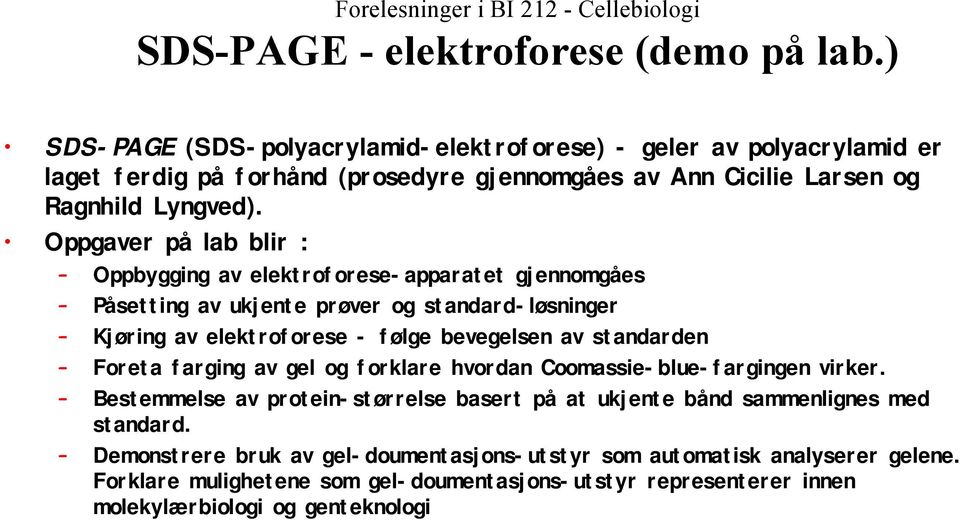 Oppgaver på lab blir : Oppbygging av elektroforese-apparatet gjennomgåes Påsetting av ukjente prøver og standard-løsninger Kjøring av elektroforese - følge bevegelsen av standarden