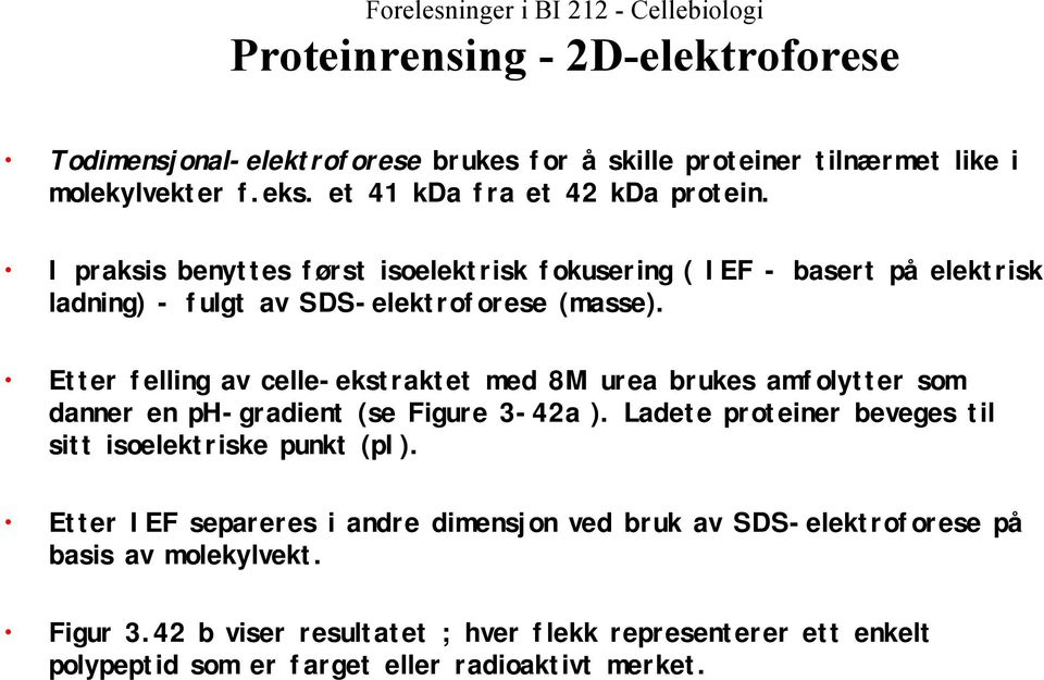 Etter felling av celle-ekstraktet med 8M urea brukes amfolytter som danner en ph-gradient (se Figure 3-42a ).