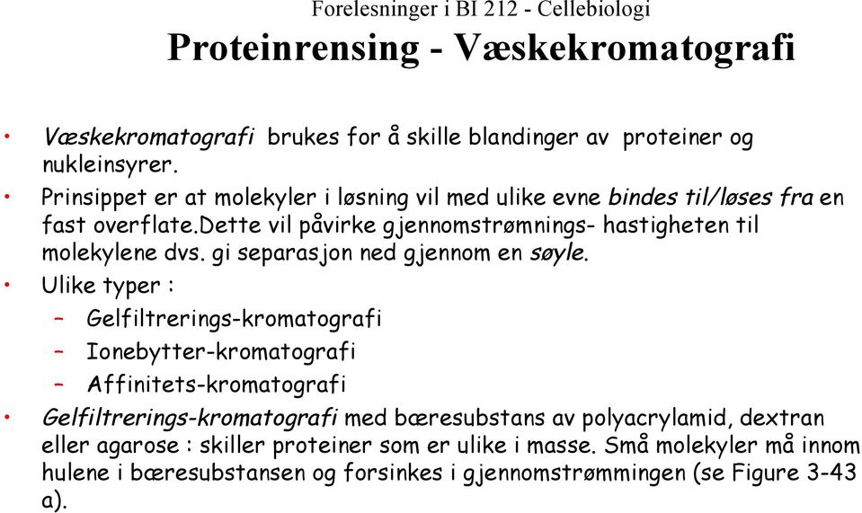 dette vil påvirke gjennomstrømnings- hastigheten til molekylene dvs. gi separasjon ned gjennom en søyle.