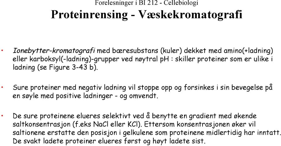 Sure proteiner med negativ ladning vil stoppe opp og forsinkes i sin bevegelse på en søyle med positive ladninger - og omvendt.