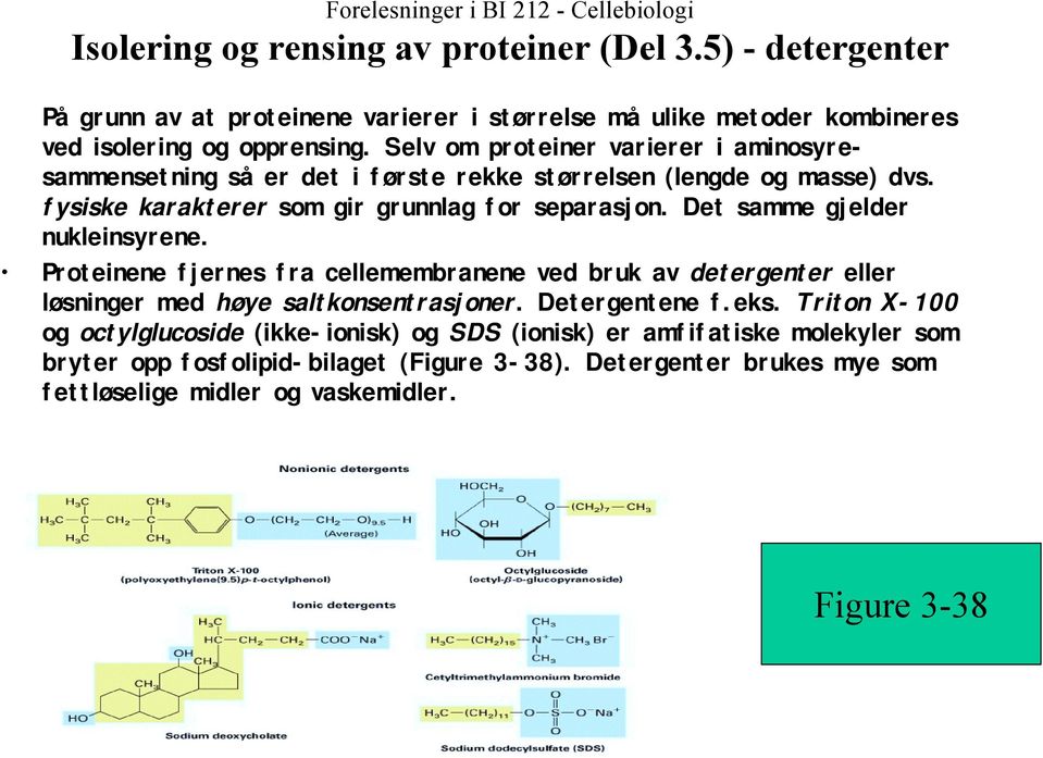 Det samme gjelder nukleinsyrene. Proteinene fjernes fra cellemembranene ved bruk av detergenter eller løsninger med høye saltkonsentrasjoner. Detergentene f.eks.