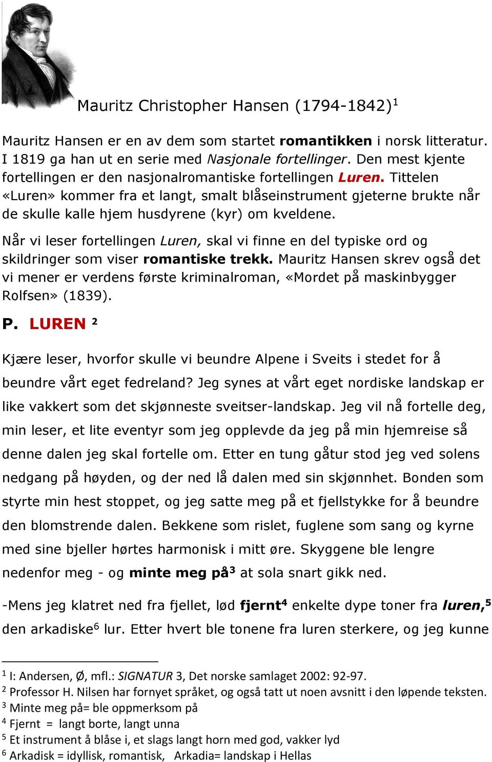 Tittelen «Luren» kommer fra et langt, smalt blåseinstrument gjeterne brukte når de skulle kalle hjem husdyrene (kyr) om kveldene.