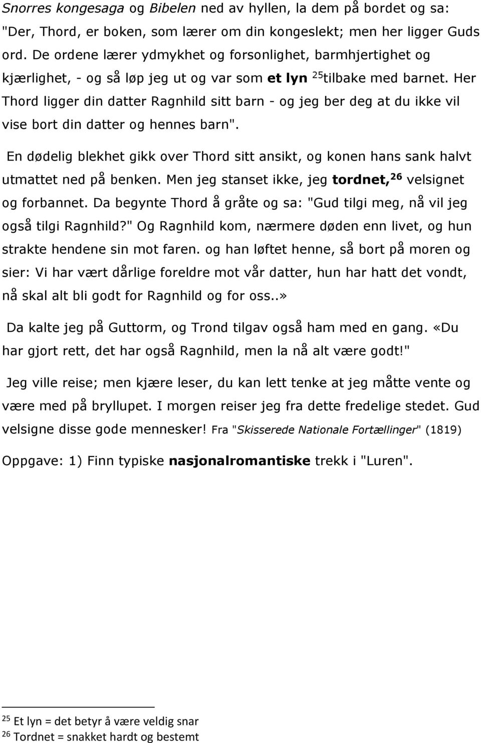 Her Thord ligger din datter Ragnhild sitt barn - og jeg ber deg at du ikke vil vise bort din datter og hennes barn".