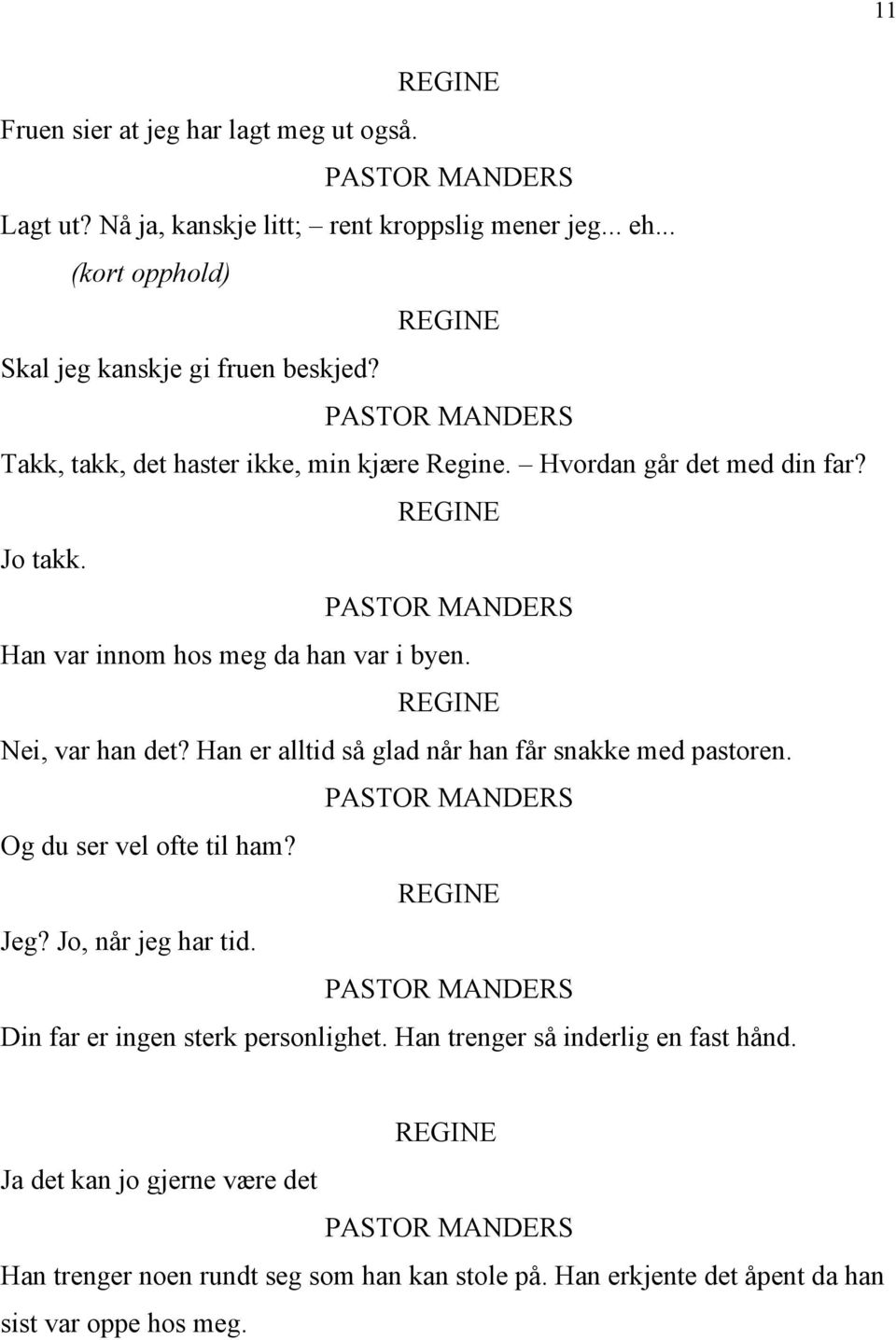 Han er alltid så glad når han får snakke med pastoren. Og du ser vel ofte til ham? Jeg? Jo, når jeg har tid. Din far er ingen sterk personlighet.