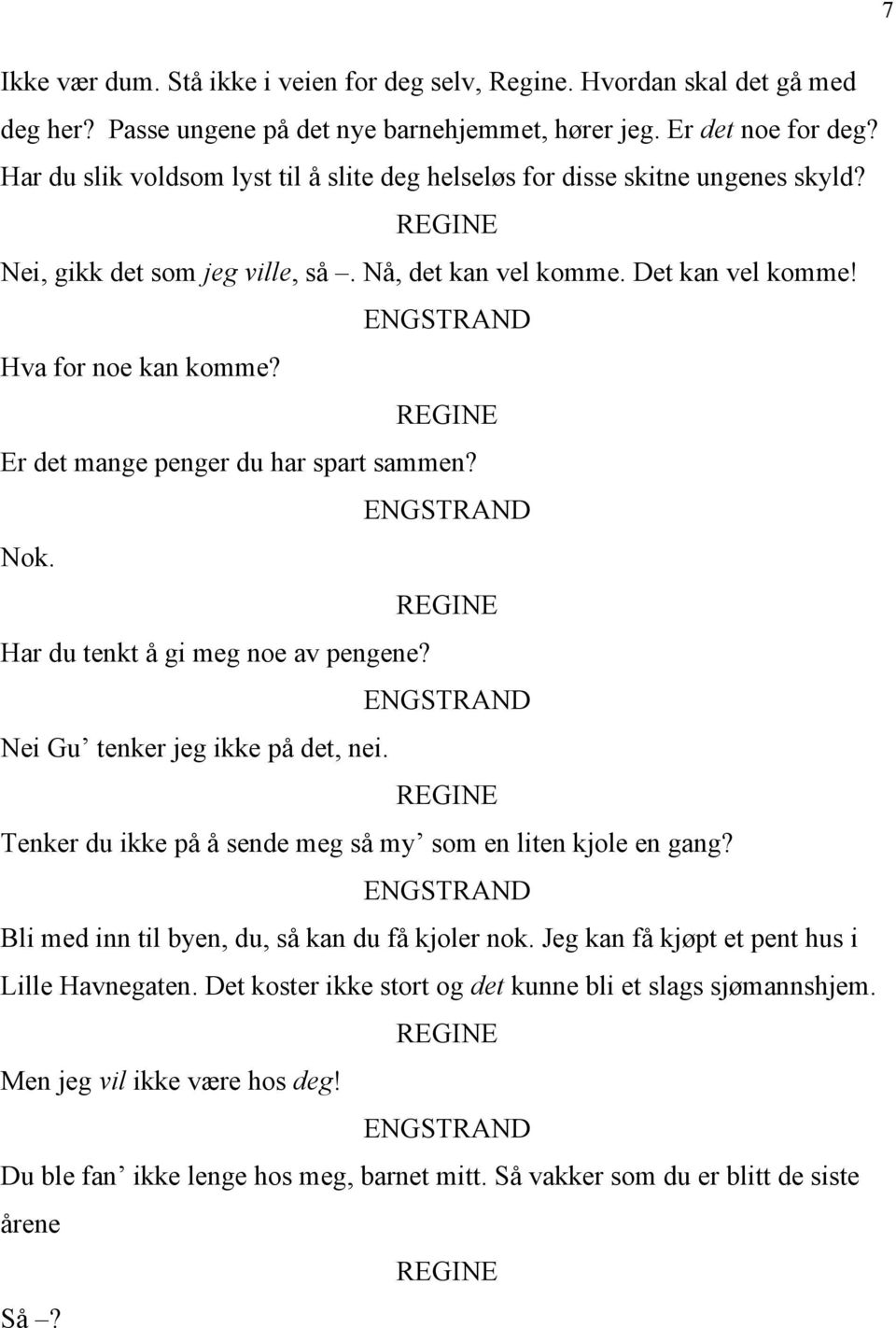 Er det mange penger du har spart sammen? Nok. Har du tenkt å gi meg noe av pengene? Nei Gu tenker jeg ikke på det, nei. Tenker du ikke på å sende meg så my som en liten kjole en gang?