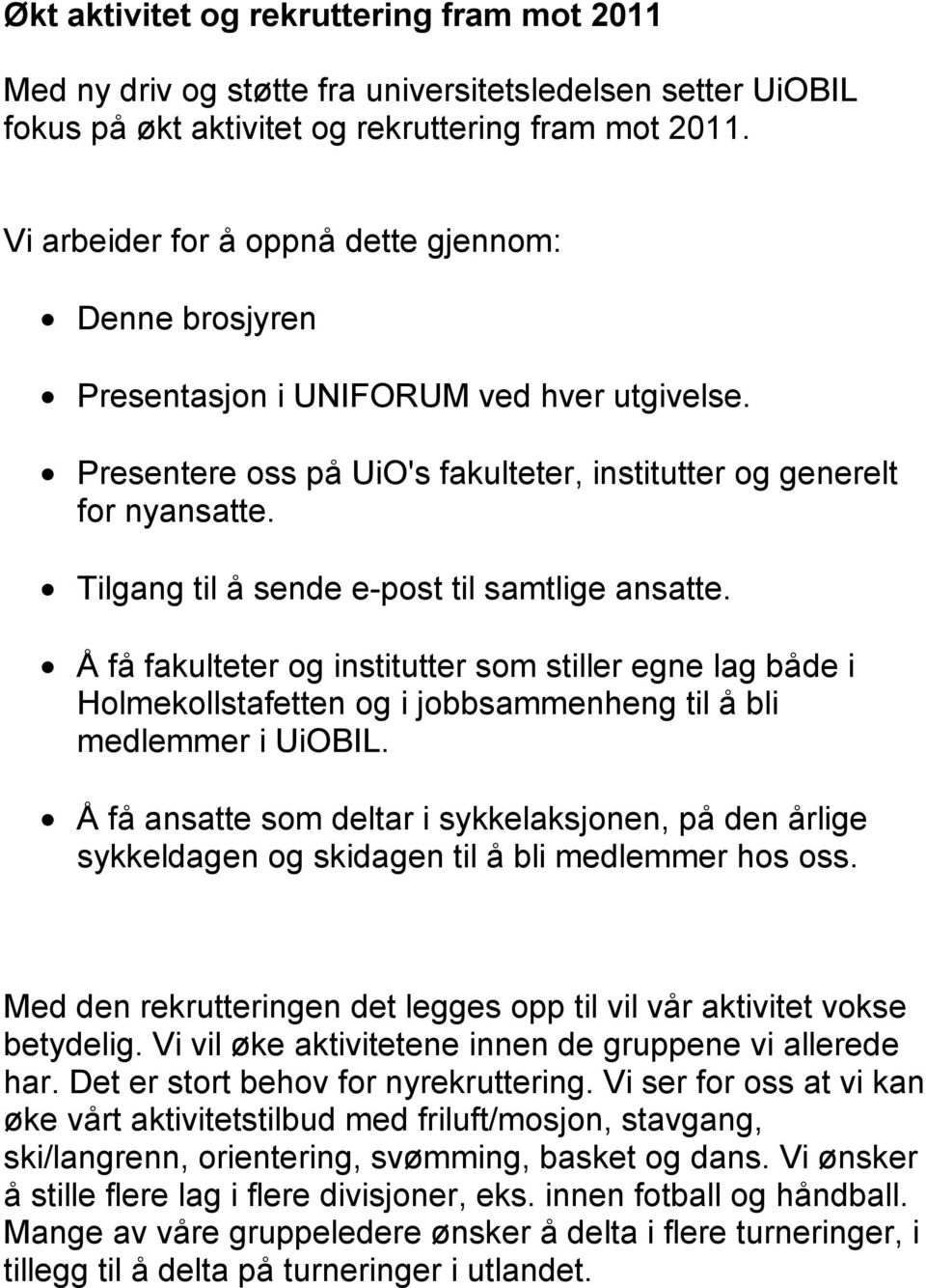 Tilgang til å sende e-post til samtlige ansatte. Å få fakulteter og institutter som stiller egne lag både i Holmekollstafetten og i jobbsammenheng til å bli medlemmer i UiOBIL.