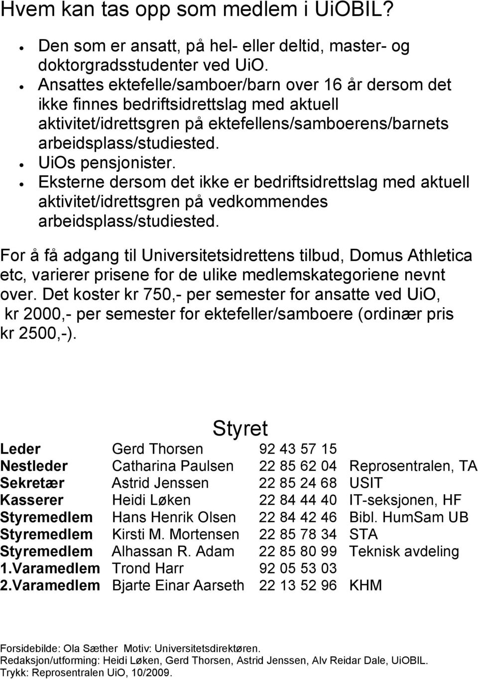 Eksterne dersom det ikke er bedriftsidrettslag med aktuell aktivitet/idrettsgren på vedkommendes arbeidsplass/studiested.