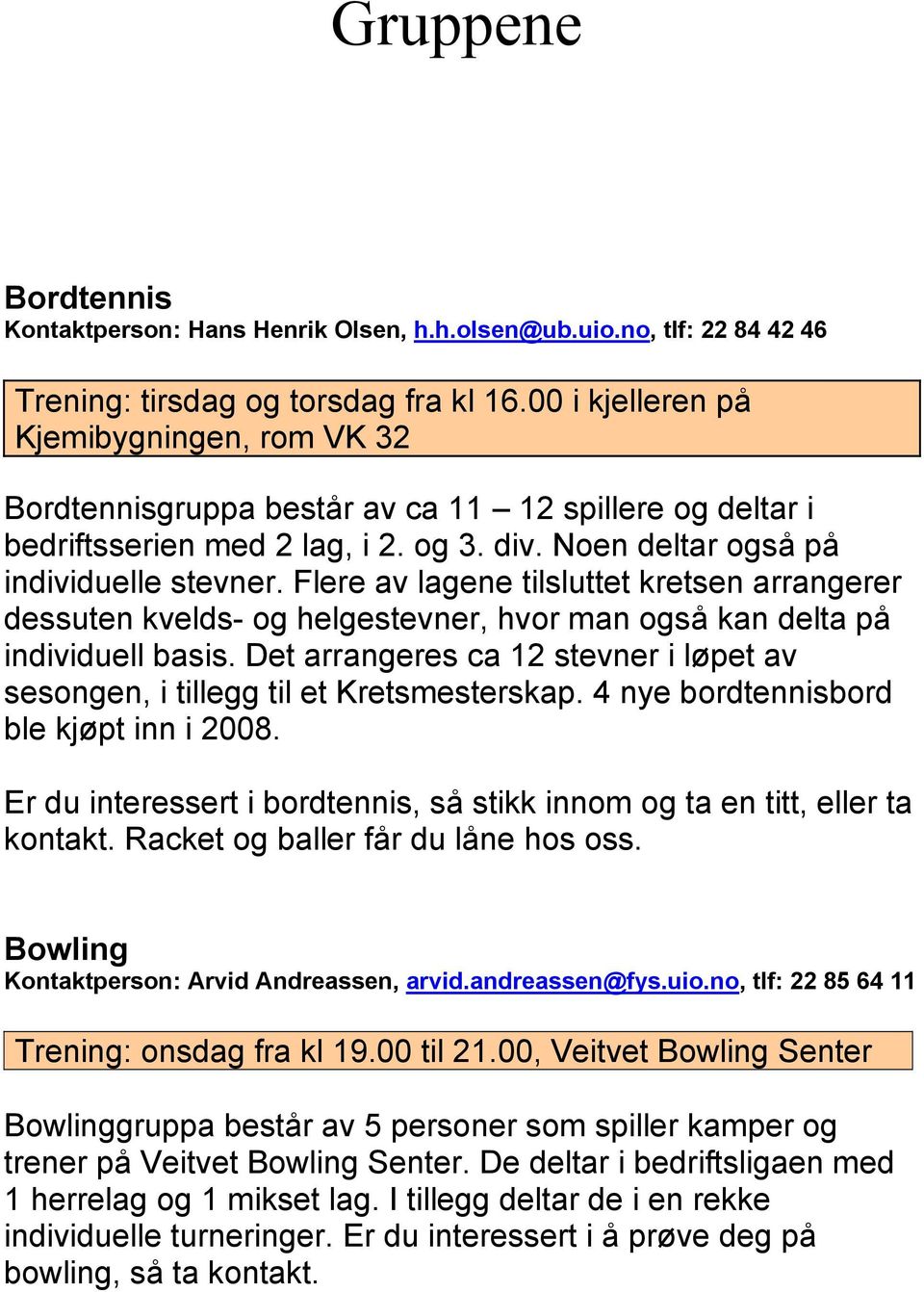 Flere av lagene tilsluttet kretsen arrangerer dessuten kvelds- og helgestevner, hvor man også kan delta på individuell basis.