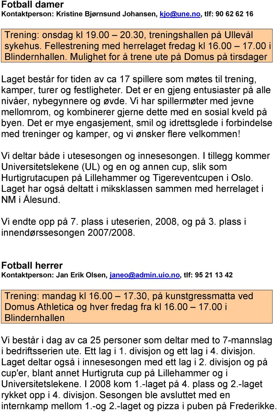 Det er en gjeng entusiaster på alle nivåer, nybegynnere og øvde. Vi har spillermøter med jevne mellomrom, og kombinerer gjerne dette med en sosial kveld på byen.