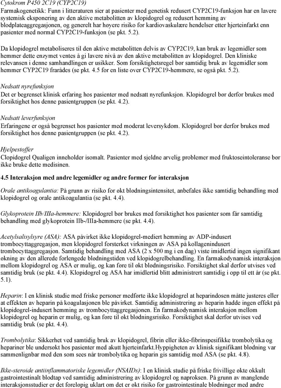 Da klopidogrel metaboliseres til den aktive metabolitten delvis av CYP2C19, kan bruk av legemidler som hemmer dette enzymet ventes å gi lavere nivå av den aktive metabolitten av klopidogrel.