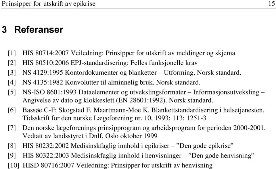 [4] NS 4135:1982 Konvolutter til alminnelig bruk. Norsk standard. [5] NS-ISO 8601:1993 Dataelementer og utvekslingsformater Informasjonsutveksling Angivelse av dato og klokkeslett (EN 28601:1992).