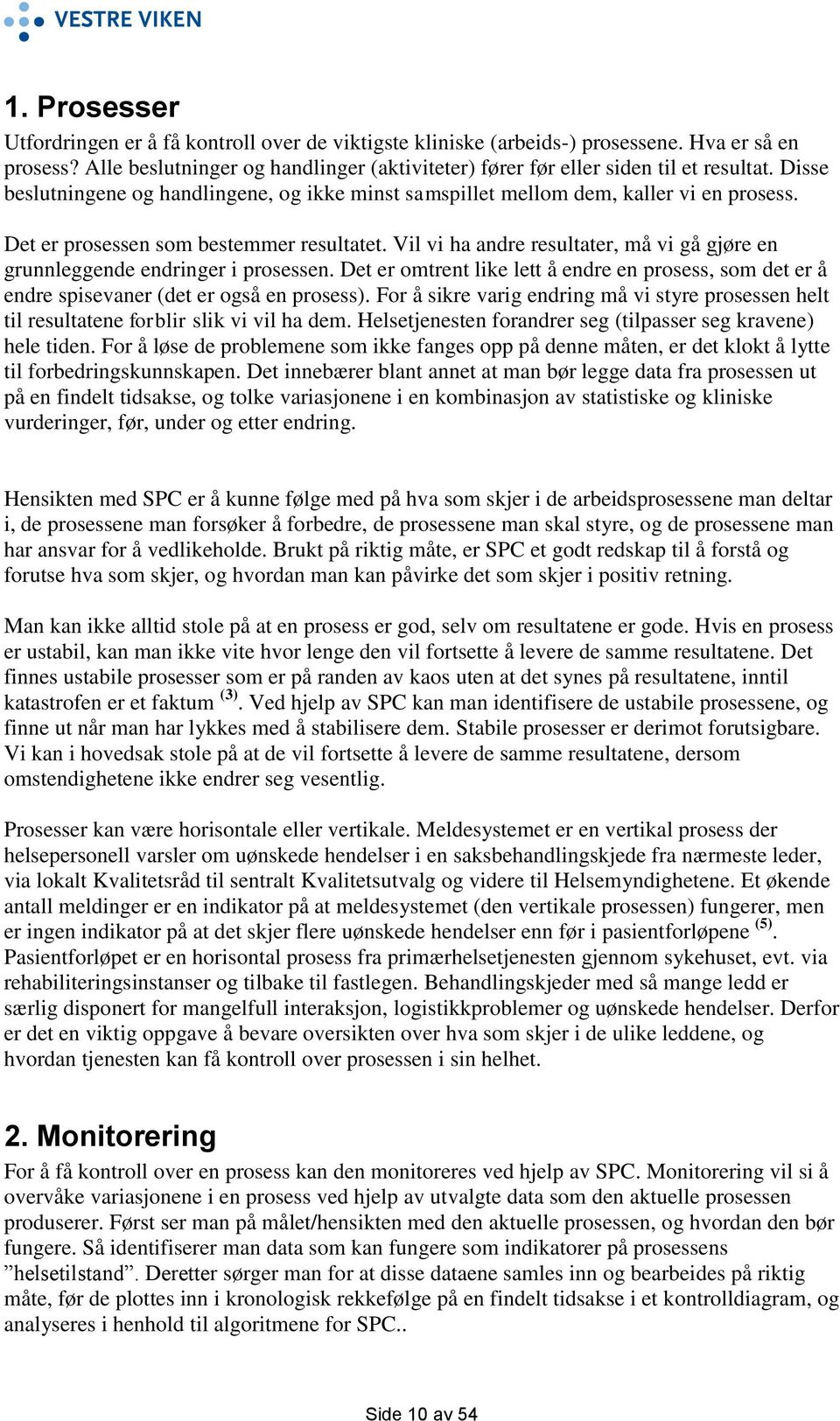 Vil vi ha andre resultater, må vi gå gjøre en grunnleggende endringer i prosessen. Det er omtrent like lett å endre en prosess, som det er å endre spisevaner (det er også en prosess).