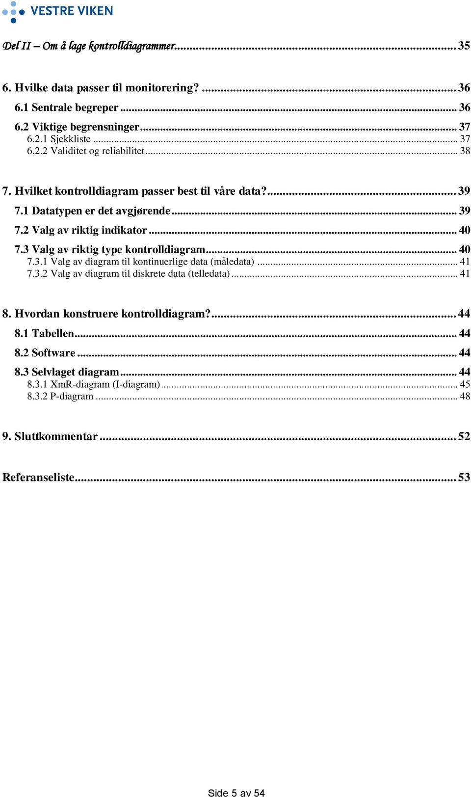 .. 40 7.3.1 Valg av diagram til kontinuerlige data (måledata)... 41 7.3.2 Valg av diagram til diskrete data (telledata)... 41 8. Hvordan konstruere kontrolldiagram?... 44 8.1 Tabellen.