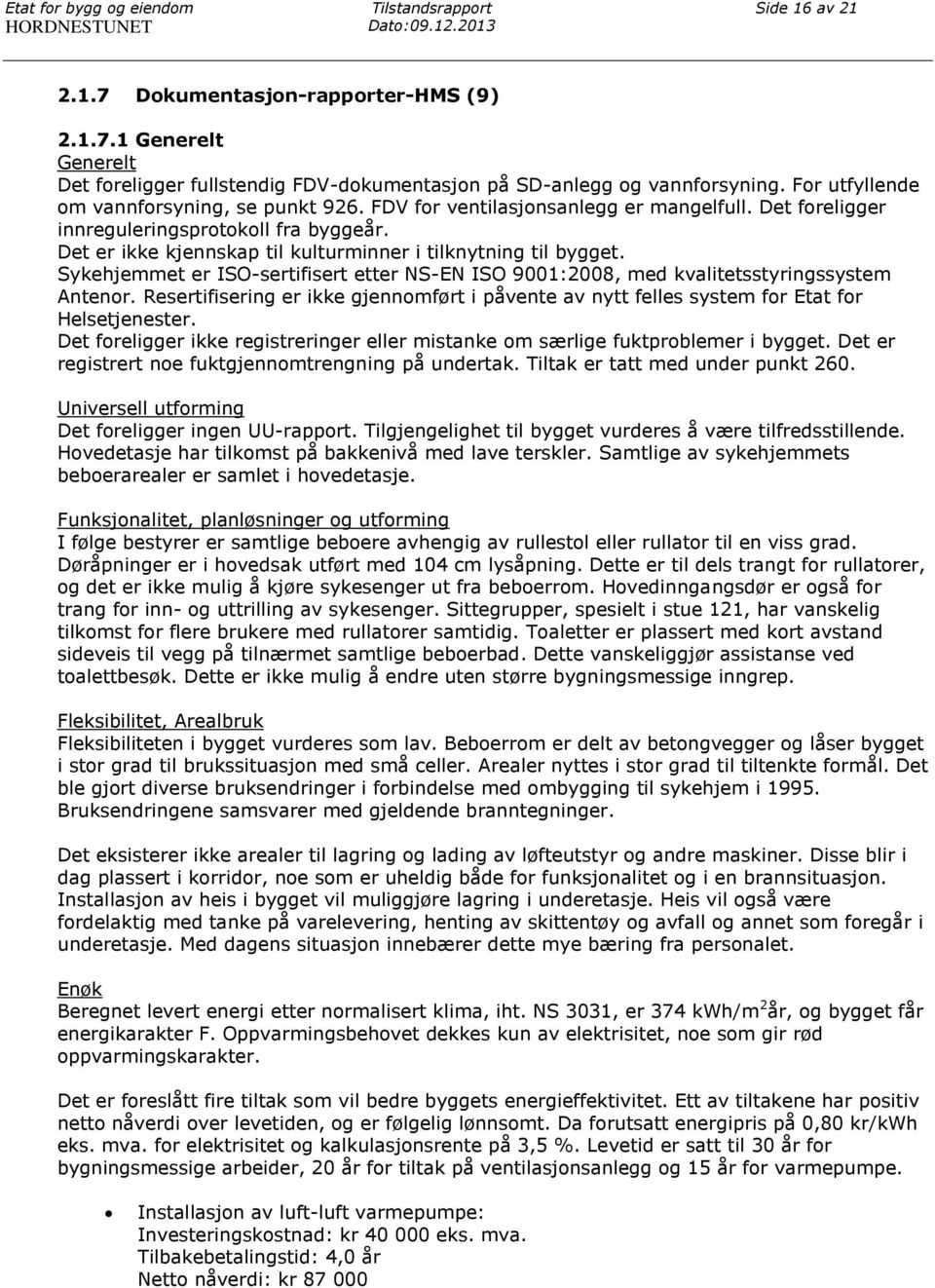 Det er ikke kjennskap til kulturminner i tilknytning til bygget. Sykehjemmet er ISO-sertifisert etter NS-EN ISO 9001:2008, med kvalitetsstyringssystem Antenor.