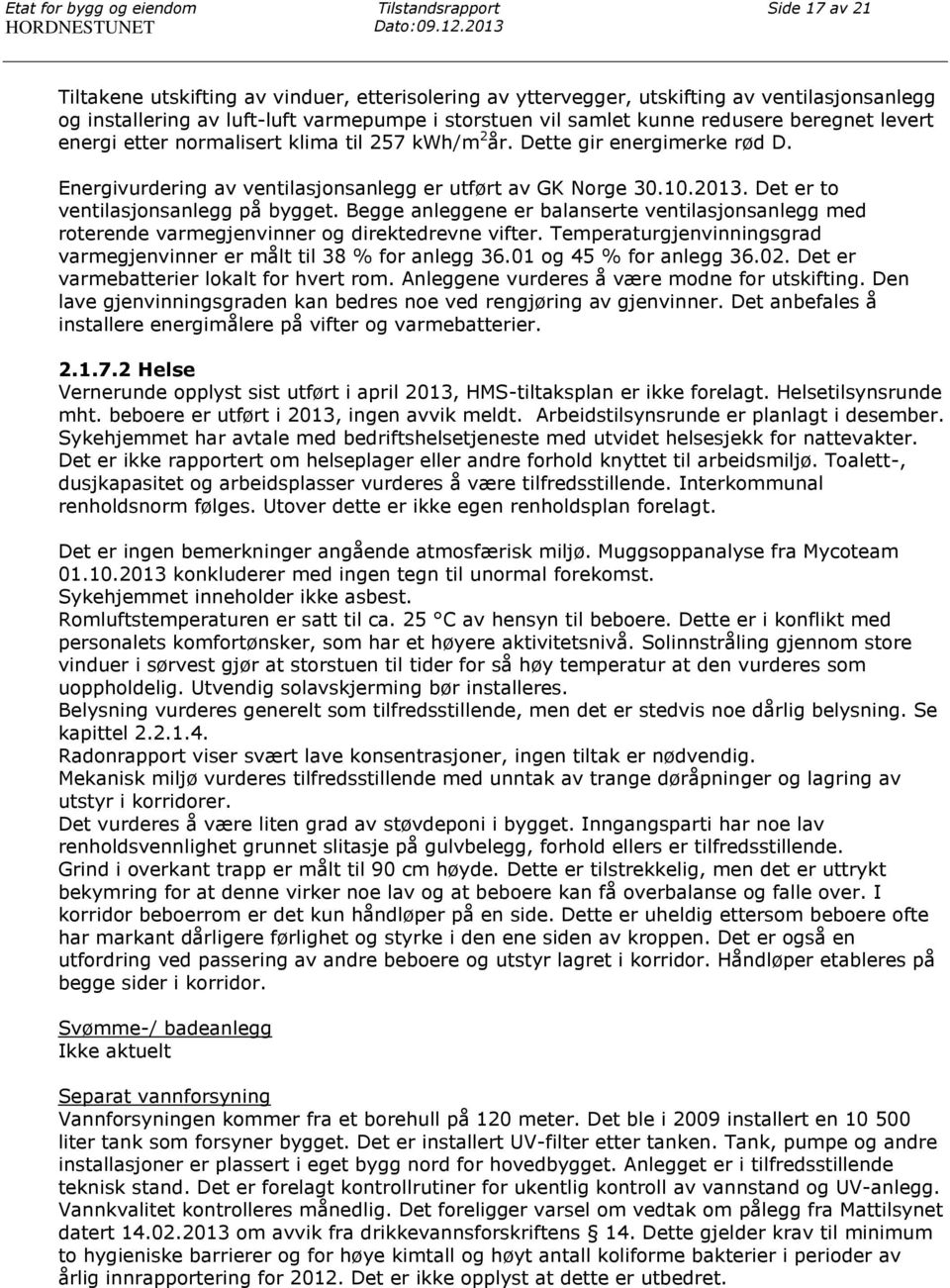 beregnet levert energi etter normalisert klima til 257 kwh/m 2 år. Dette gir energimerke rød D. Energivurdering av ventilasjonsanlegg er utført av GK Norge 30.10.2013.