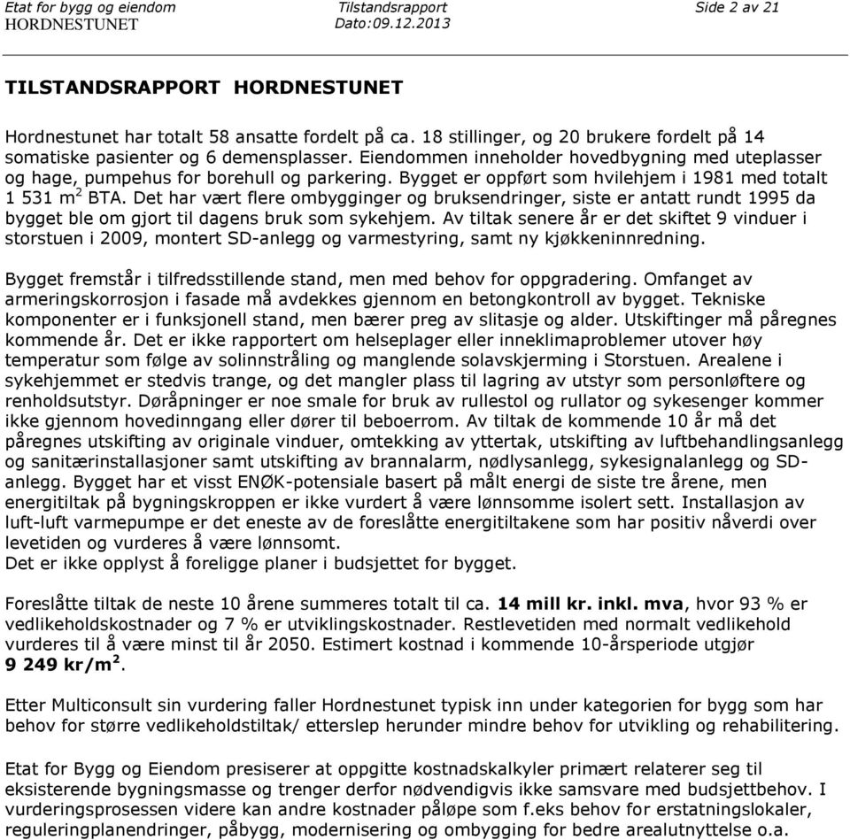 Bygget er oppført som hvilehjem i 1981 med totalt 1 531 m 2 BTA. Det har vært flere ombygginger og bruksendringer, siste er antatt rundt 1995 da bygget ble om gjort til dagens bruk som sykehjem.