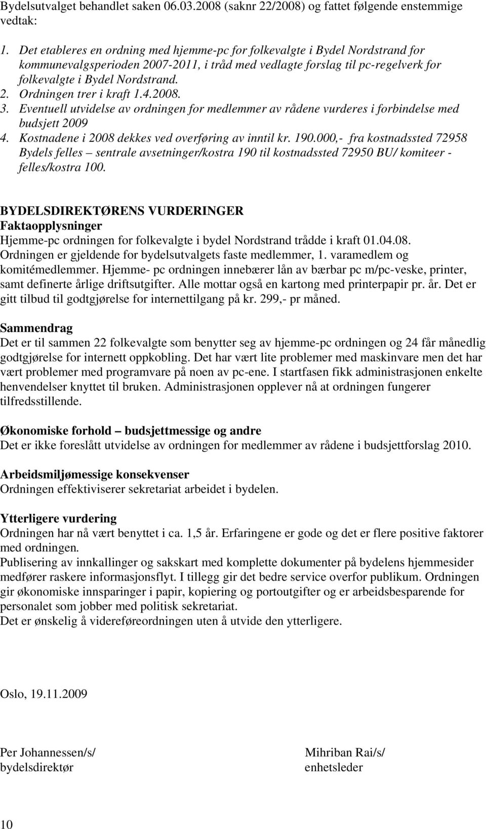 4.2008. 3. Eventuell utvidelse av ordningen for medlemmer av rådene vurderes i forbindelse med budsjett 2009 4. Kostnadene i 2008 dekkes ved overføring av inntil kr. 190.