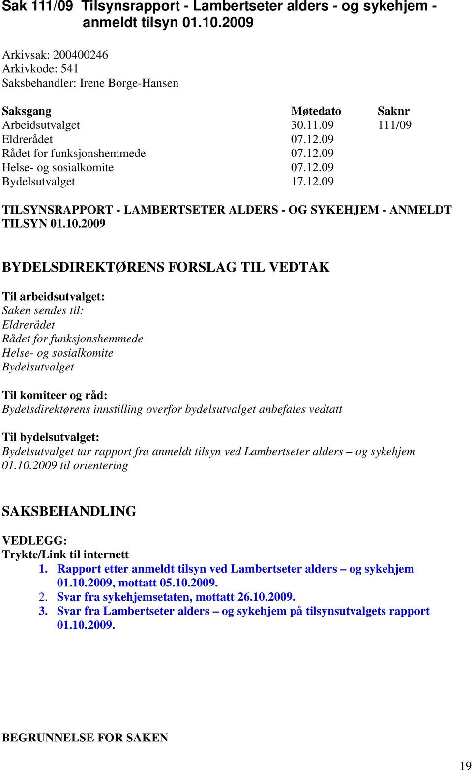 2009 BYDELSDIREKTØRENS FORSLAG TIL VEDTAK Til arbeidsutvalget: Saken sendes til: Eldrerådet Rådet for funksjonshemmede Helse- og sosialkomite Bydelsutvalget Til komiteer og råd: Bydelsdirektørens