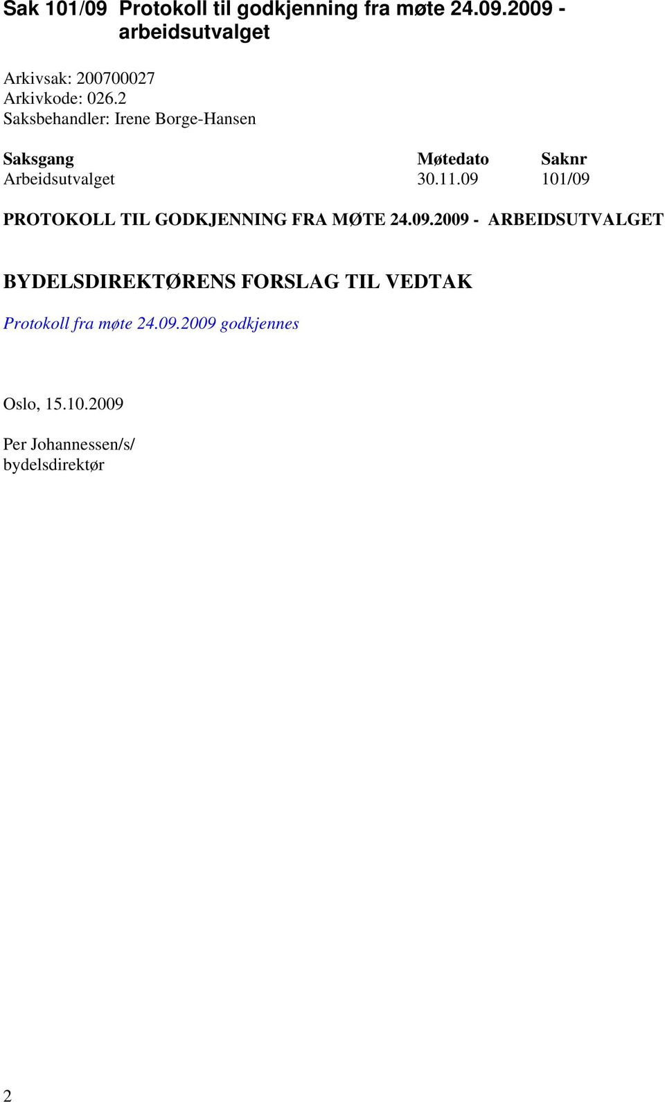 09 101/09 PROTOKOLL TIL GODKJENNING FRA MØTE 24.09.2009 - ARBEIDSUTVALGET BYDELSDIREKTØRENS FORSLAG TIL VEDTAK Protokoll fra møte 24.