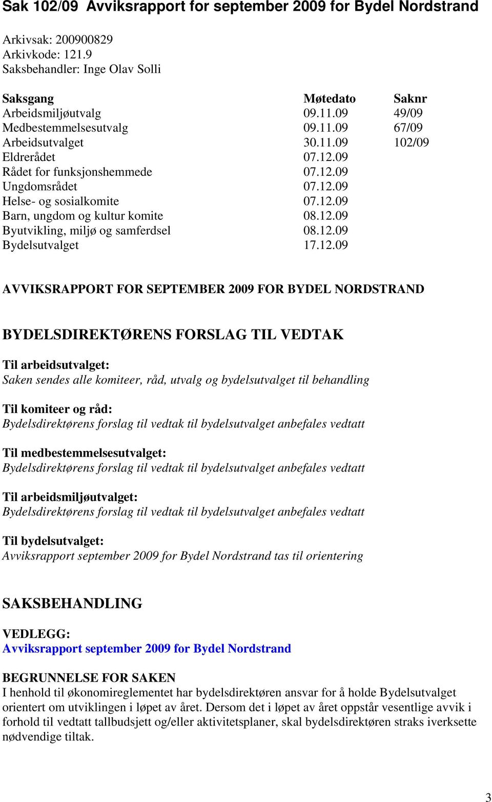 12.09 Bydelsutvalget 17.12.09 AVVIKSRAPPORT FOR SEPTEMBER 2009 FOR BYDEL NORDSTRAND BYDELSDIREKTØRENS FORSLAG TIL VEDTAK Til arbeidsutvalget: Saken sendes alle komiteer, råd, utvalg og bydelsutvalget