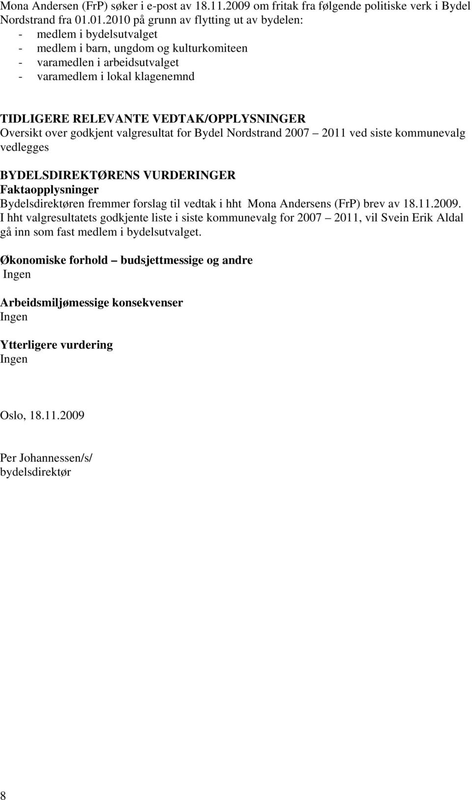 VEDTAK/OPPLYSNINGER Oversikt over godkjent valgresultat for Bydel Nordstrand 2007 2011 ved siste kommunevalg vedlegges BYDELSDIREKTØRENS VURDERINGER Faktaopplysninger Bydelsdirektøren fremmer forslag