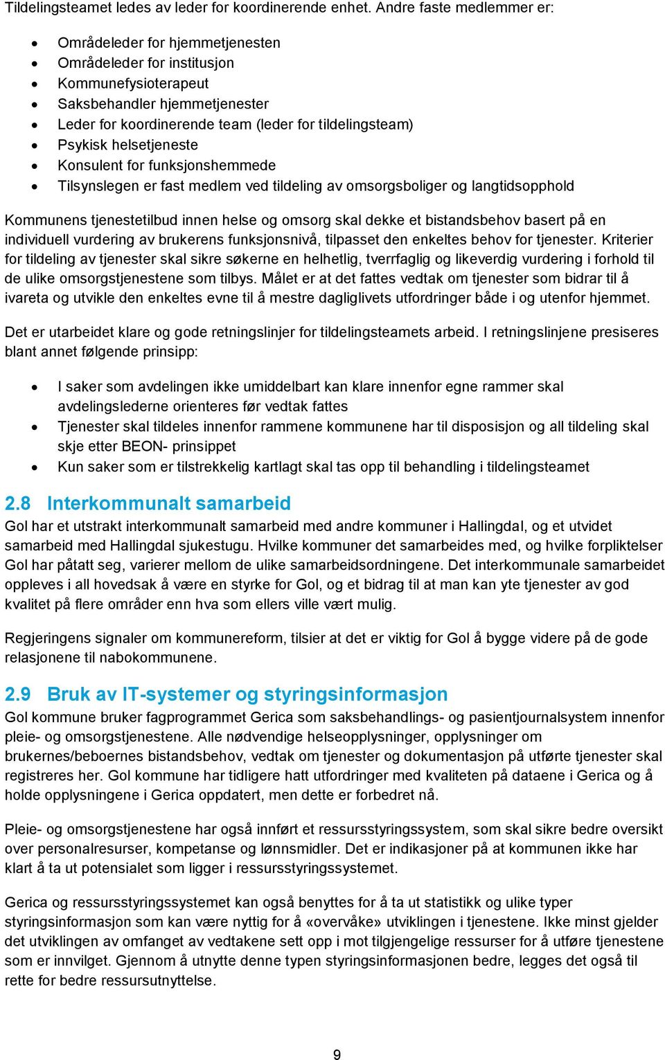 Psykisk helsetjeneste Konsulent for funksjonshemmede Tilsynslegen er fast medlem ved tildeling av omsorgsboliger og langtidsopphold Kommunens tjenestetilbud innen helse og omsorg skal dekke et