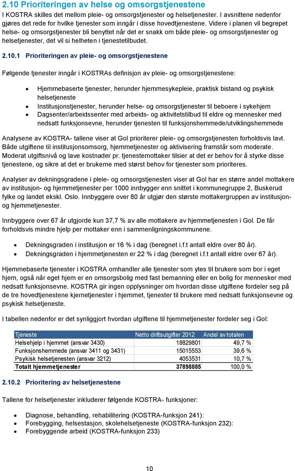 Videre i planen vil begrepet helse- og omsorgstjenester bli benyttet når det er snakk om både pleie- og omsorgstjenester og helsetjenester, det vil si helheten i tjenestetilbudet. 2.10.