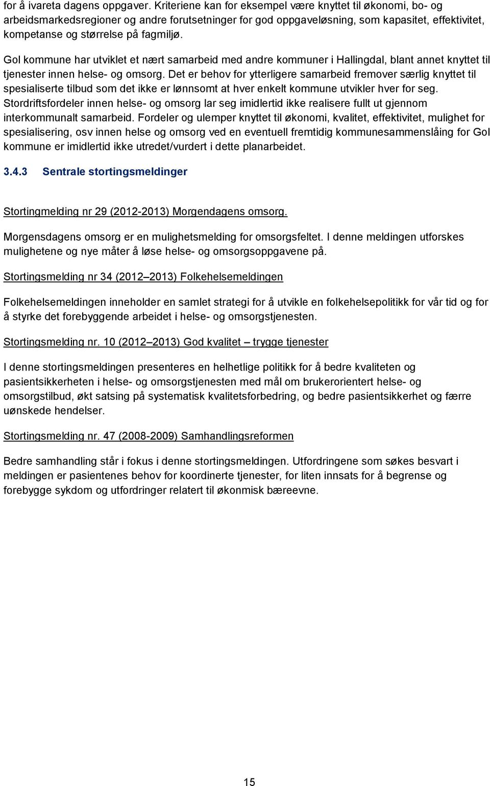 Gol kommune har utviklet et nært samarbeid med andre kommuner i Hallingdal, blant annet knyttet til tjenester innen helse- og omsorg.