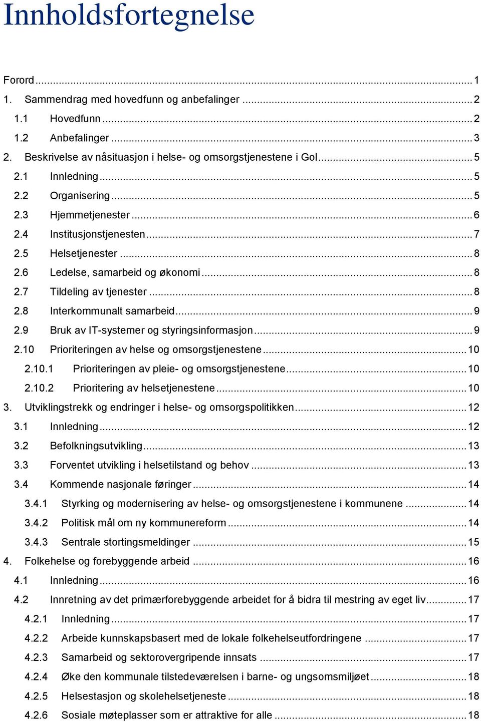 .. 9 2.9 Bruk av IT-systemer og styringsinformasjon... 9 2.10 Prioriteringen av helse og omsorgstjenestene... 10 2.10.1 Prioriteringen av pleie- og omsorgstjenestene... 10 2.10.2 Prioritering av helsetjenestene.