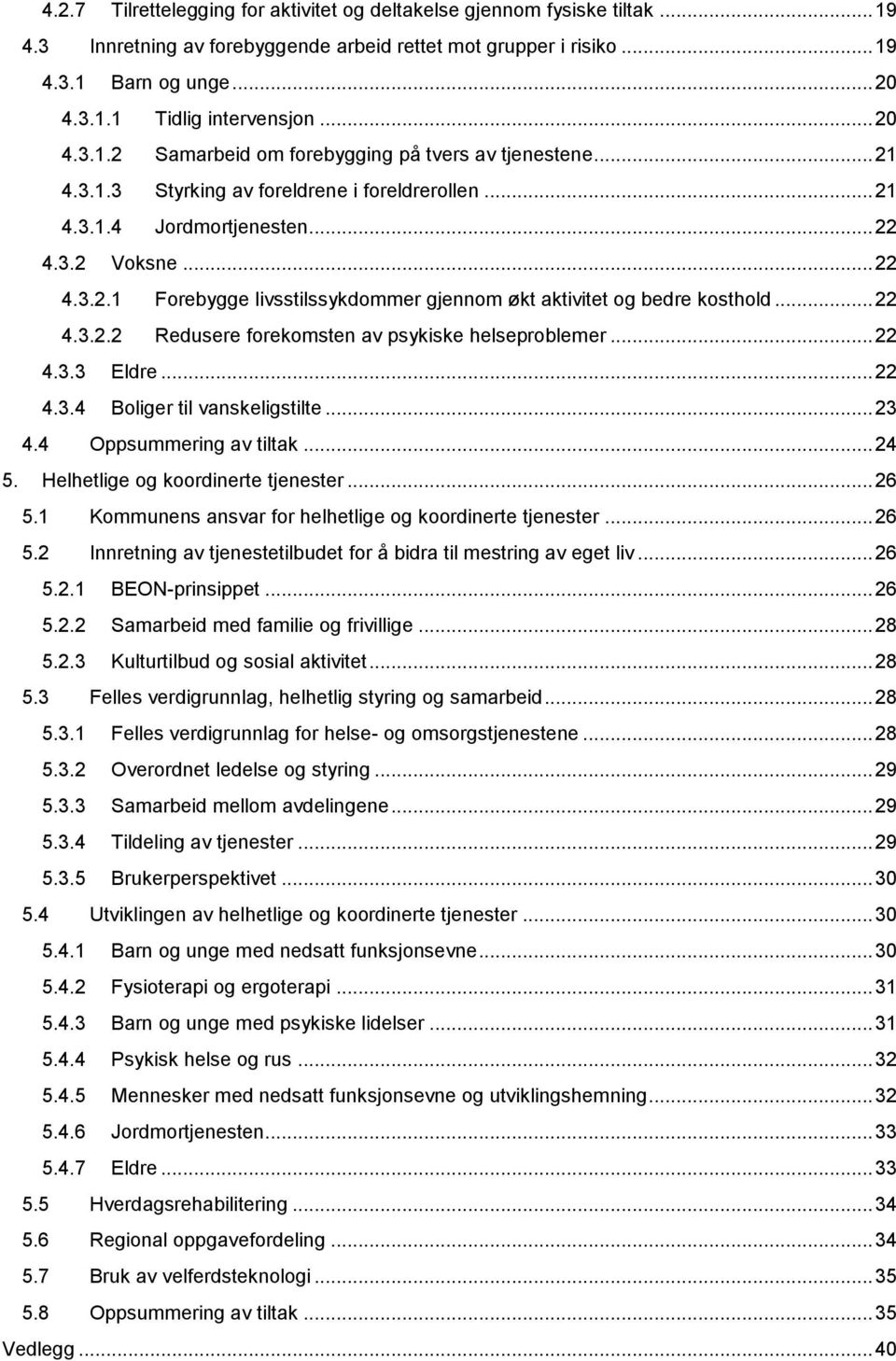 .. 22 4.3.2.2 Redusere forekomsten av psykiske helseproblemer... 22 4.3.3 Eldre... 22 4.3.4 Boliger til vanskeligstilte... 23 4.4 Oppsummering av tiltak... 24 5. Helhetlige og koordinerte tjenester.