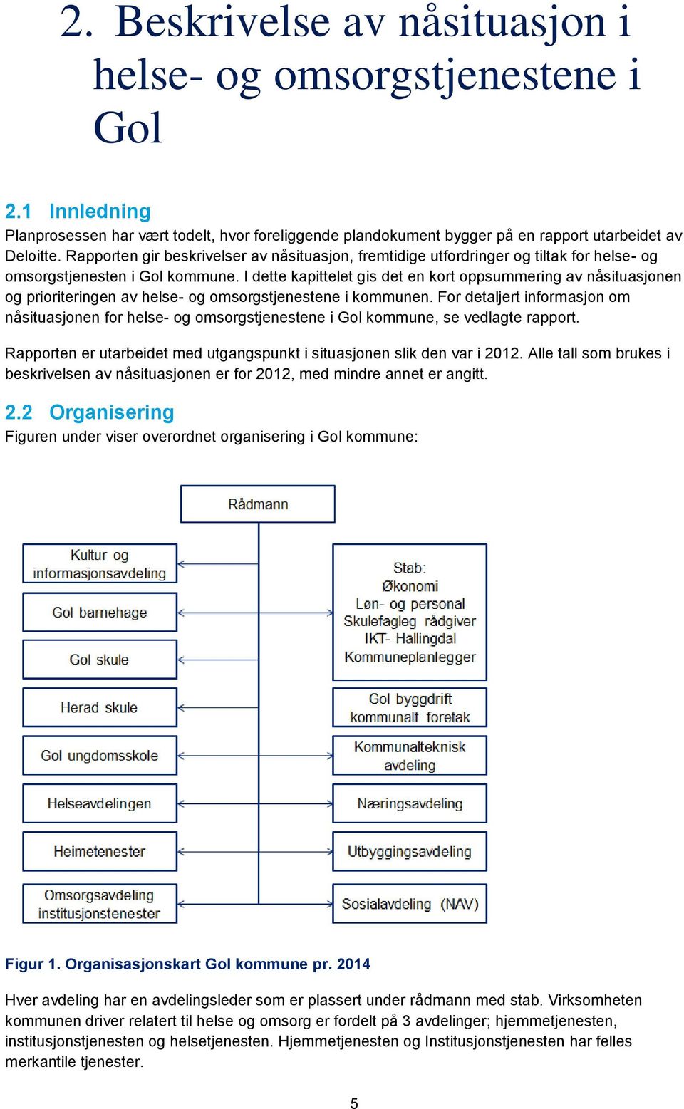 I dette kapittelet gis det en kort oppsummering av nåsituasjonen og prioriteringen av helse- og omsorgstjenestene i kommunen.