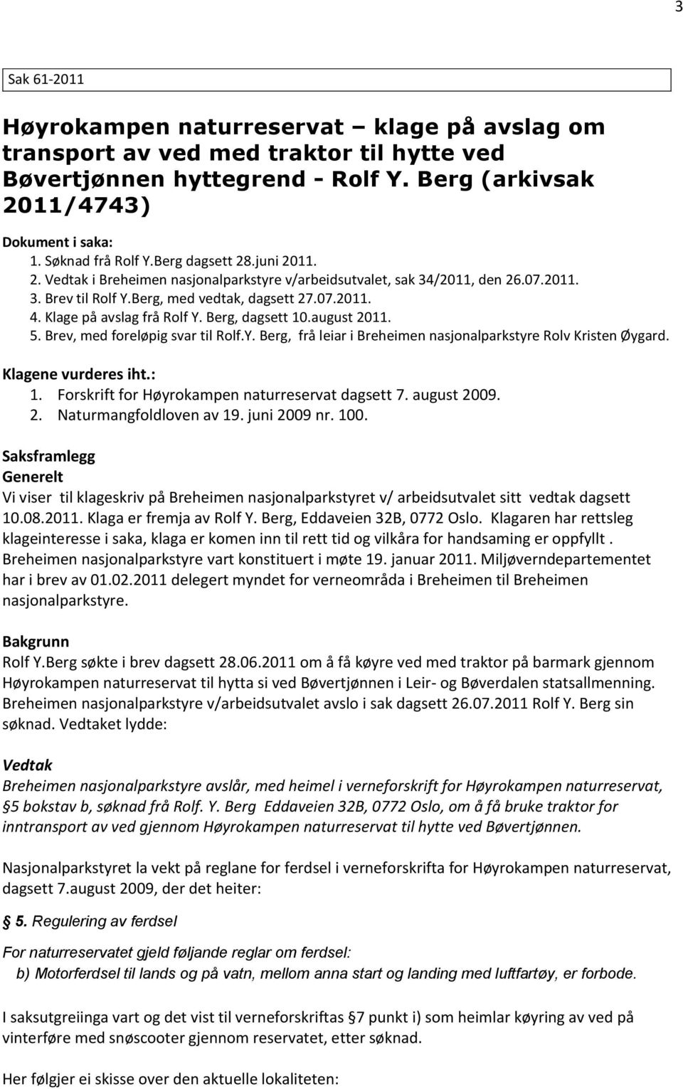 Klage på avslag frå Rolf Y. Berg, dagsett 10.august 2011. 5. Brev, med foreløpig svar til Rolf.Y. Berg, frå leiar i Breheimen nasjonalparkstyre Rolv Kristen Øygard. Klagene vurderes iht.: 1.