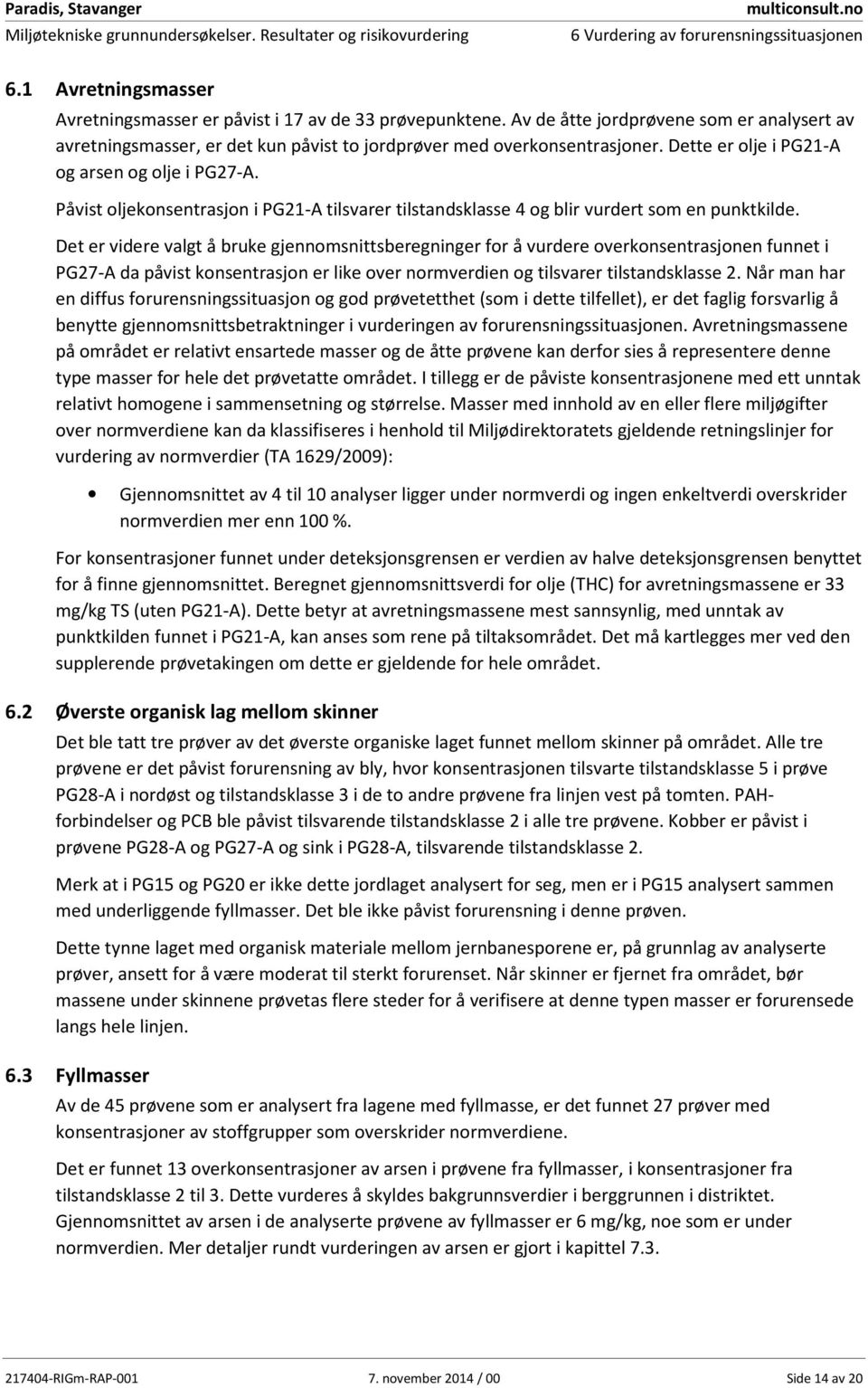 Dette er olje i PG21-A og arsen og olje i PG27-A. Påvist oljekonsentrasjon i PG21-A tilsvarer tilstandsklasse 4 og blir vurdert som en punktkilde.