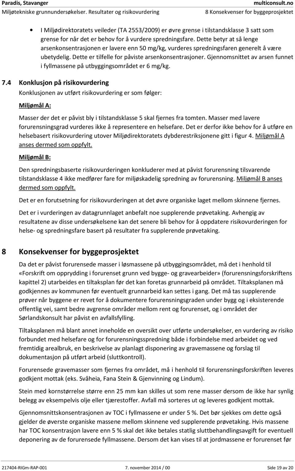 Dette betyr at så lenge arsenkonsentrasjonen er lavere enn 50 mg/kg, vurderes spredningsfaren generelt å være ubetydelig. Dette er tilfelle for påviste arsenkonsentrasjoner.