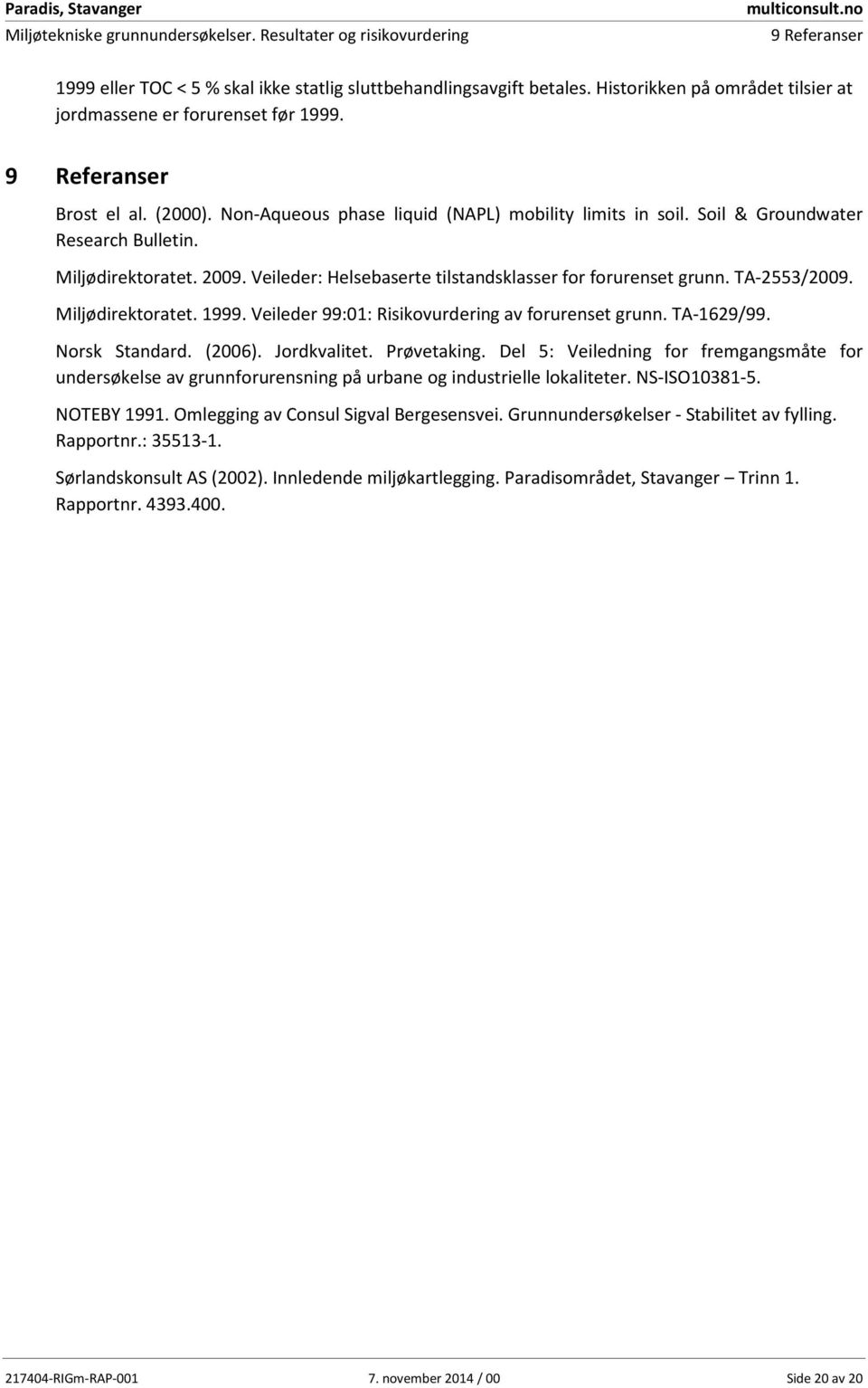 Miljødirektoratet. 2009. Veileder: Helsebaserte tilstandsklasser for forurenset grunn. TA-2553/2009. Miljødirektoratet. 1999. Veileder 99:01: Risikovurdering av forurenset grunn. TA-1629/99.