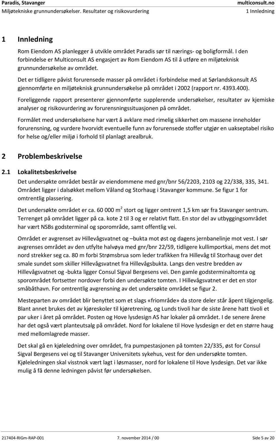 I den forbindelse er Multiconsult AS engasjert av Rom Eiendom AS til å utføre en miljøteknisk grunnundersøkelse av området.