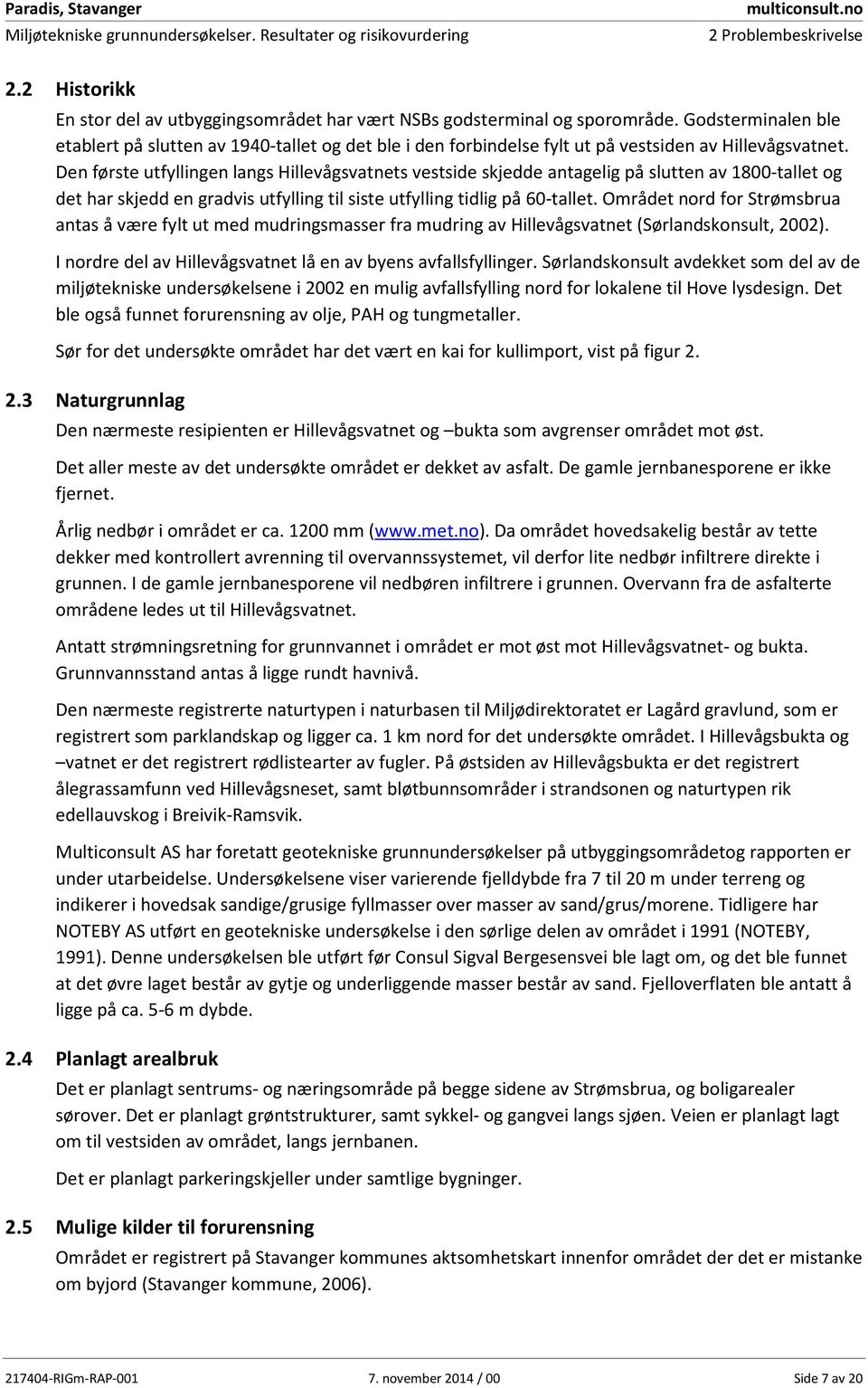 Godsterminalen ble etablert på slutten av 1940-tallet og det ble i den forbindelse fylt ut på vestsiden av Hillevågsvatnet.