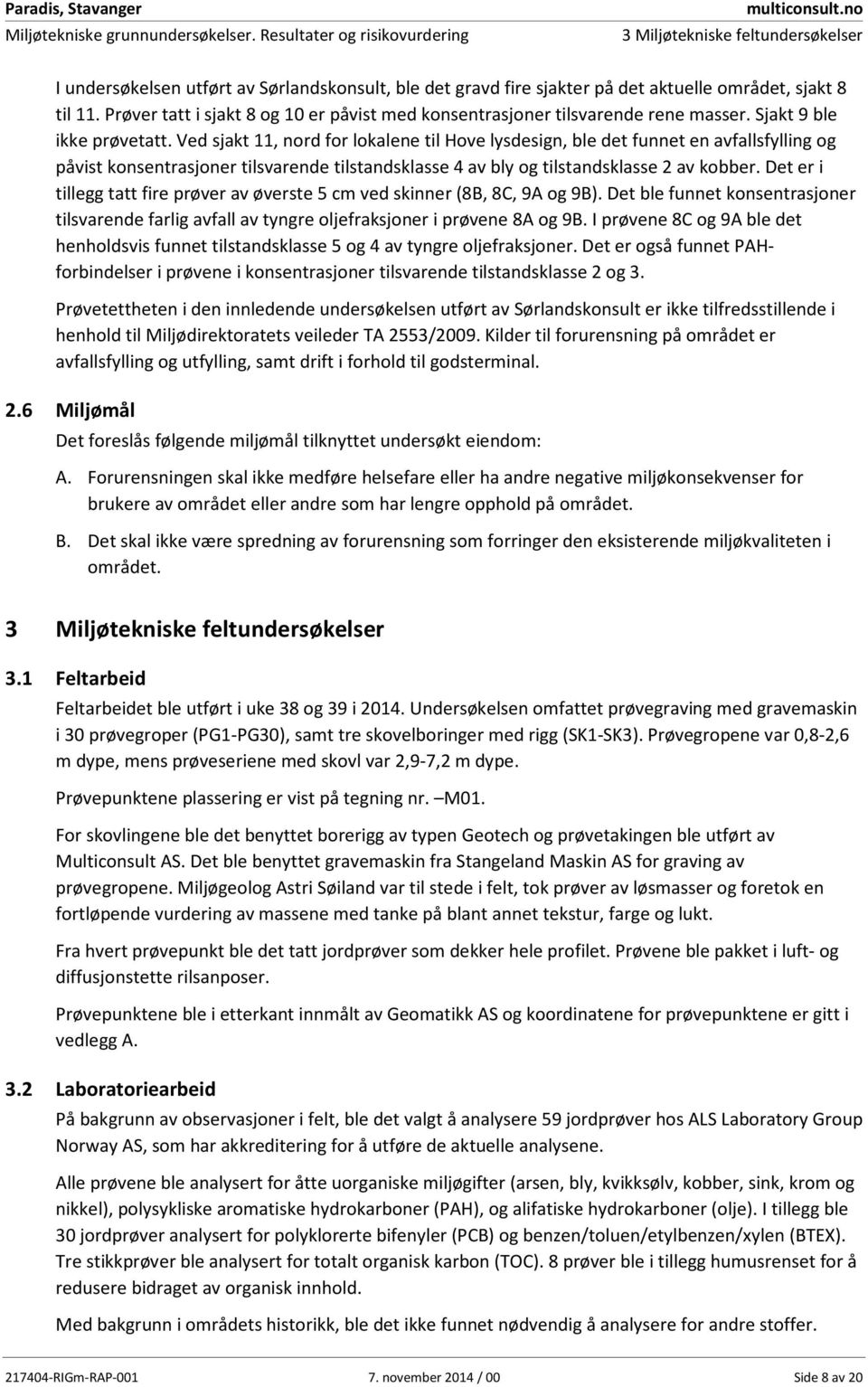 Prøver tatt i sjakt 8 og 10 er påvist med konsentrasjoner tilsvarende rene masser. Sjakt 9 ble ikke prøvetatt.