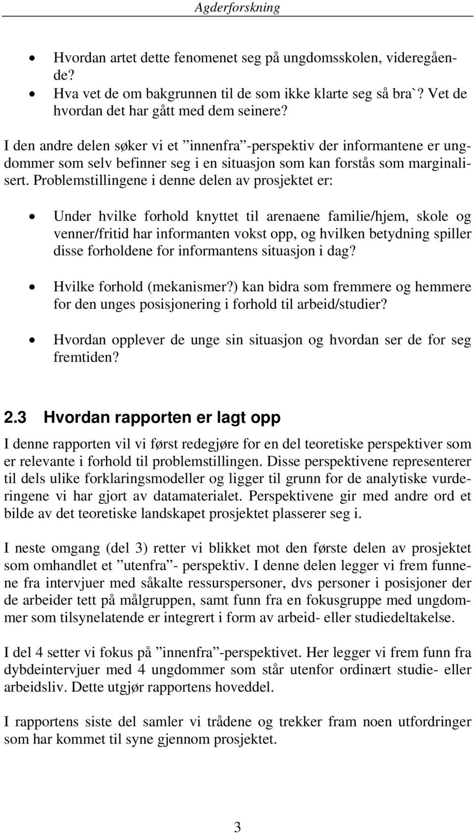 Problemstillingene i denne delen av prosjektet er: Under hvilke forhold knyttet til arenaene familie/hjem, skole og venner/fritid har informanten vokst opp, og hvilken betydning spiller disse