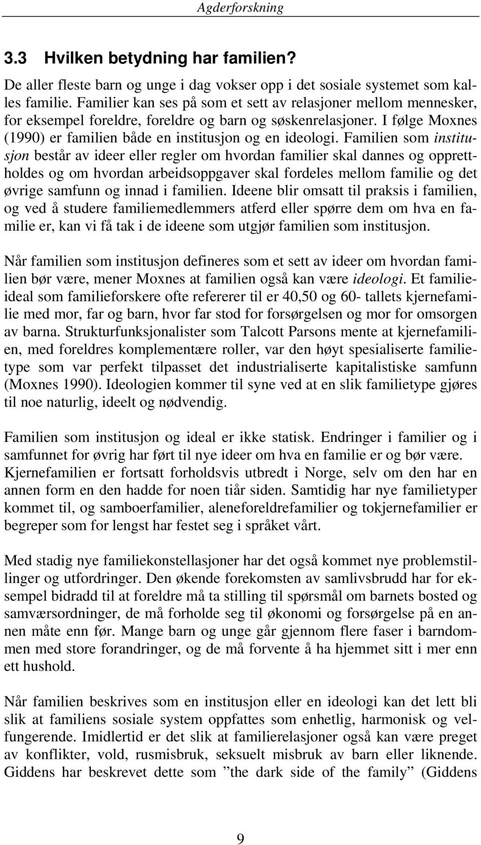 Familien som institusjon består av ideer eller regler om hvordan familier skal dannes og opprettholdes og om hvordan arbeidsoppgaver skal fordeles mellom familie og det øvrige samfunn og innad i